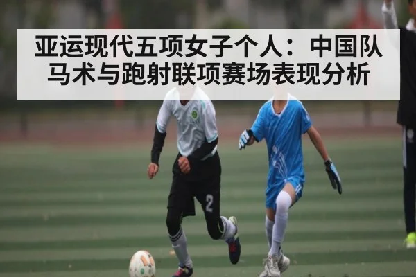 亚运现代五项女子个人:中国队马术与跑射联项赛场表现分析