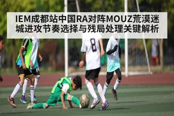 IEM成都站中国RA对阵MOUZ荒漠迷城进攻节奏选择与残局处理关键解析